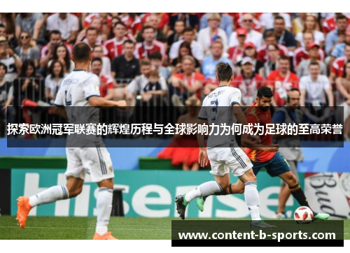 探索欧洲冠军联赛的辉煌历程与全球影响力为何成为足球的至高荣誉 探索欧洲冠军联赛的辉煌历程与全球影响力为何成为足球的至高荣誉