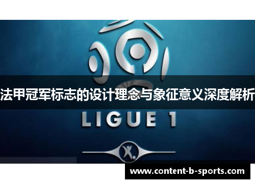 法甲冠军标志的设计理念与象征意义深度解析 法甲冠军标志的设计理念与象征意义深度解析