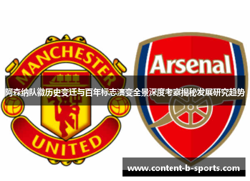 阿森纳队徽历史变迁与百年标志演变全景深度考察揭秘发展研究趋势