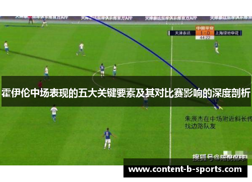霍伊伦中场表现的五大关键要素及其对比赛影响的深度剖析