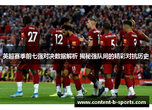 英超赛季前七强对决数据解析 揭秘强队间的精彩对抗历史