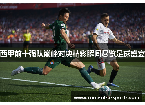 西甲前十强队巅峰对决精彩瞬间尽览足球盛宴 西甲前十强队巅峰对决精彩瞬间尽览足球盛宴
