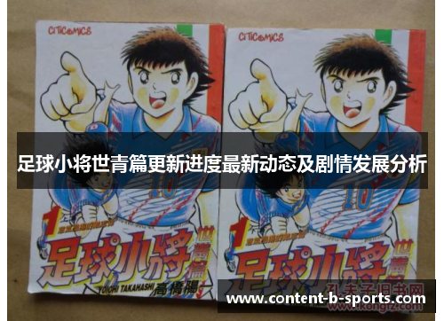 足球小将世青篇更新进度最新动态及剧情发展分析 足球小将世青篇更新进度最新动态及剧情发展分析