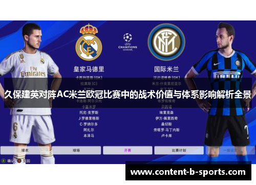 久保建英对阵AC米兰欧冠比赛中的战术价值与体系影响解析全景 久保建英对阵AC米兰欧冠比赛中的战术价值与体系影响解析全景