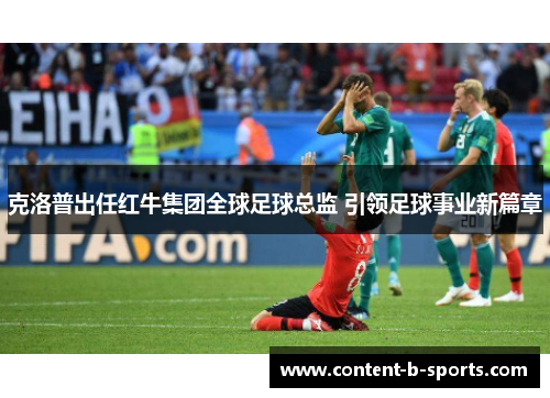 克洛普出任红牛集团全球足球总监 引领足球事业新篇章 克洛普出任红牛集团全球足球总监 引领足球事业新篇章