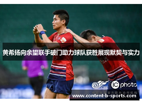 黄希扬向余望联手破门助力球队获胜展现默契与实力