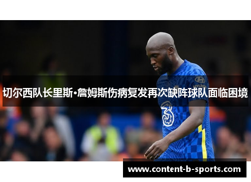 切尔西队长里斯·詹姆斯伤病复发再次缺阵球队面临困境